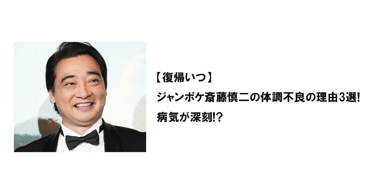 【復帰いつ】ジャンポケ斎藤慎二の体調不良の理由3選!病気が深刻!?