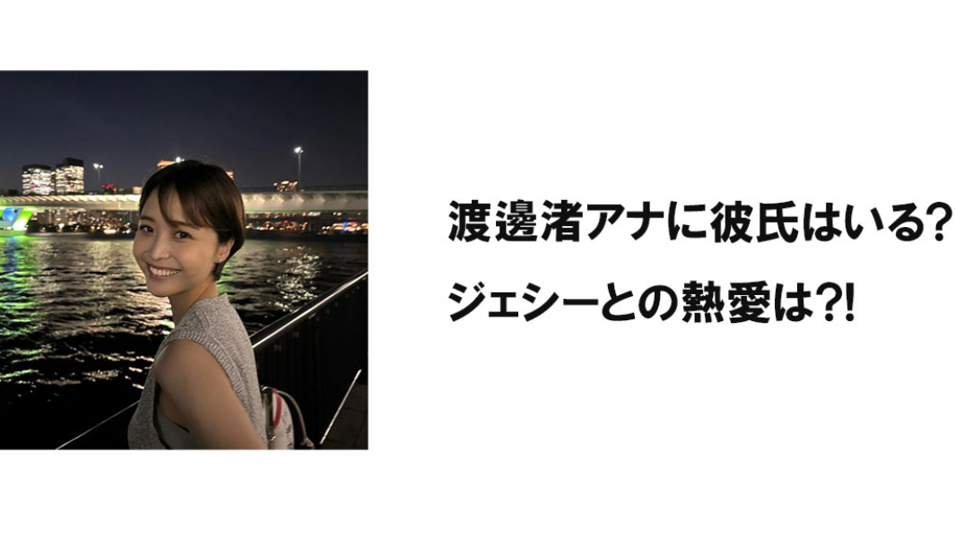 渡邊渚アナに彼氏はいる?ジェシーとの熱愛がヤバイ?!