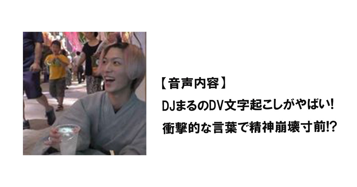 【音声内容】DJまるのDV文字起こしがやばい!衝撃的な言葉で精神崩壊寸前!?